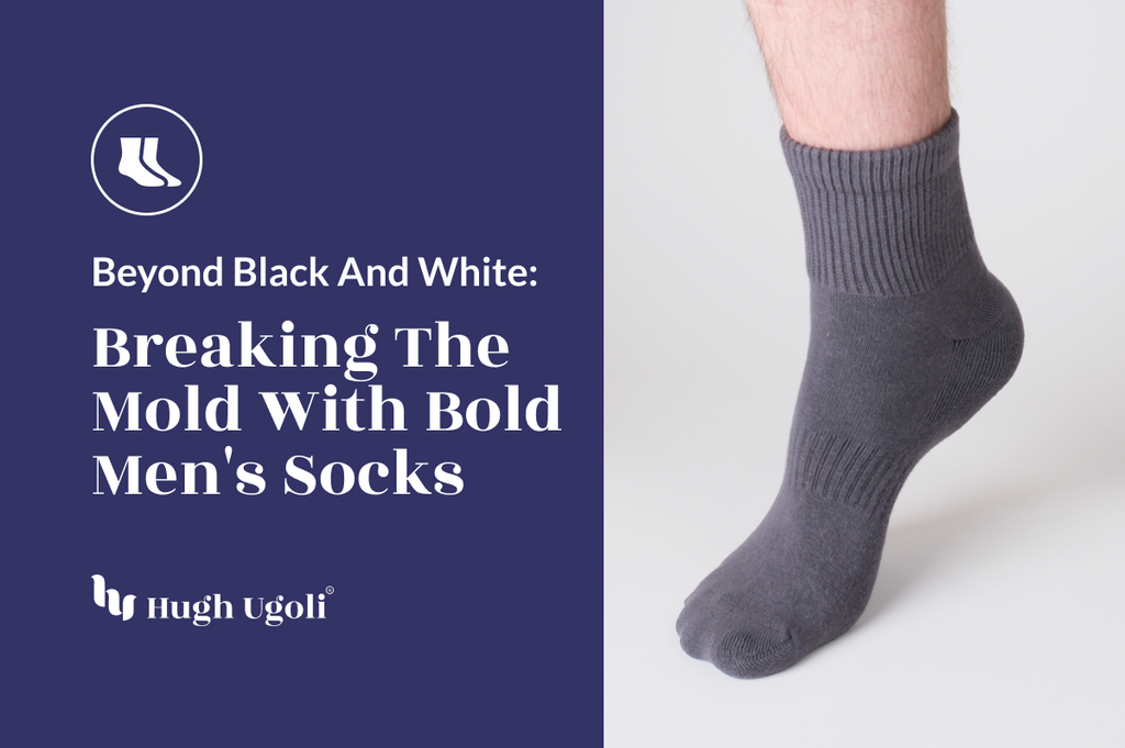 Fashion statement titled "Beyond Black And White: Breaking The Mold with Bold Men's Socks," featuring a man's leg wearing a grey sock, by Hugh Ugoli.